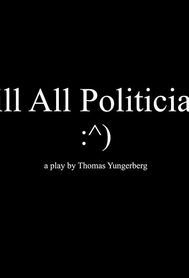 Kill All Politicians фильм (2017)