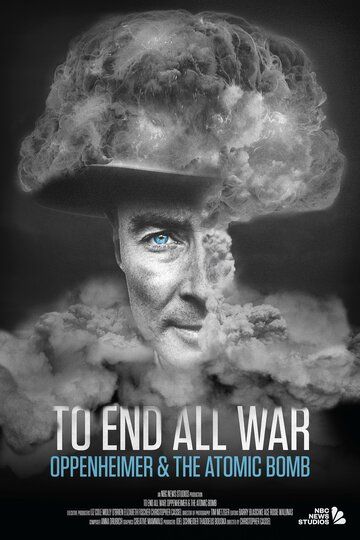 To End All War: Oppenheimer & the Atomic Bomb фильм (2023)